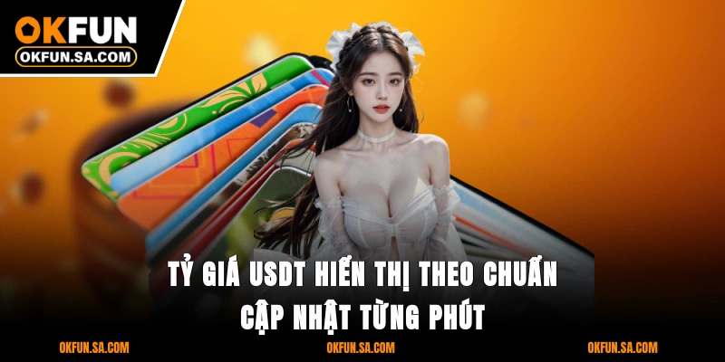Tỷ giá USDT hiển thị theo chuẩn cập nhật từng phút